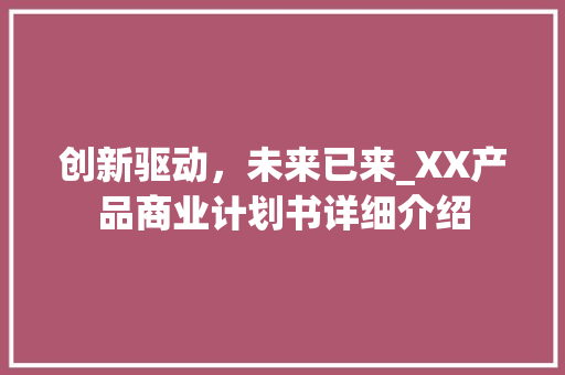 创新驱动，未来已来_XX产品商业计划书详细介绍