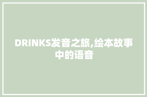 DRINKS发音之旅,绘本故事中的语音