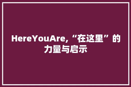 HereYouAre,“在这里”的力量与启示