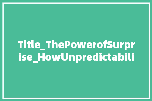 Title_ThePowerofSurprise_HowUnpredictabilityShapesOurLives