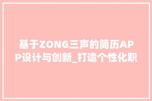 基于ZONG三声的简历APP设计与创新_打造个性化职业发展利器
