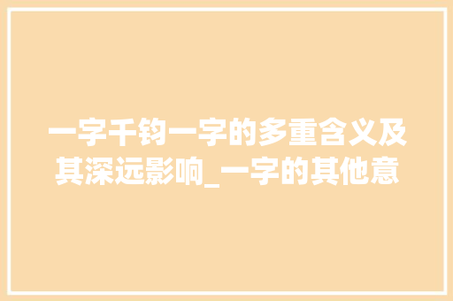 一字千钧一字的多重含义及其深远影响_一字的其他意思怎么写呀