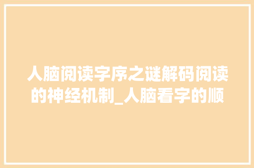 人脑阅读字序之谜解码阅读的神经机制_人脑看字的顺序是什么意思 成语大全