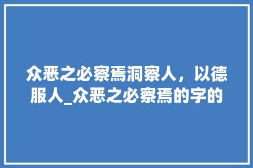 众恶之必察焉洞察人，以德服人_众恶之必察焉的字的意思