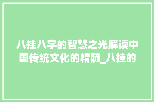 八挂八字的智慧之光解读中国传统文化的精髓_八挂的八个字的意思