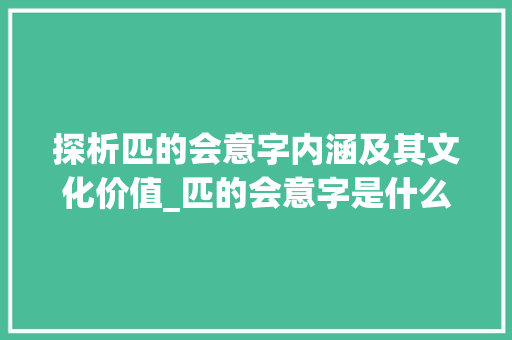 探析匹的会意字内涵及其文化价值_匹的会意字是什么意思