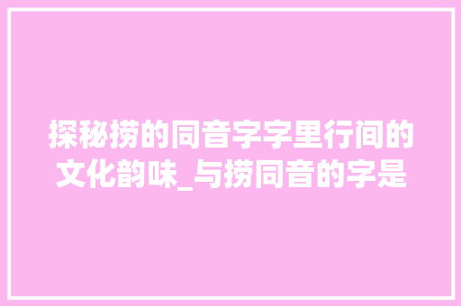 探秘捞的同音字字里行间的文化韵味_与捞同音的字是什么意思