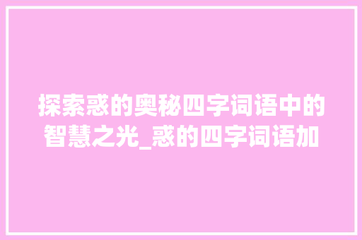 探索惑的奥秘四字词语中的智慧之光_惑的四字词语加意思