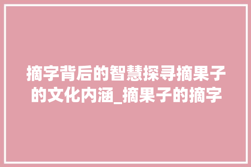 摘字背后的智慧探寻摘果子的文化内涵_摘果子的摘字是什么意思