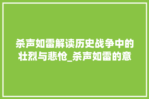 杀声如雷解读历史战争中的壮烈与悲怆_杀声如雷的意思是什么字