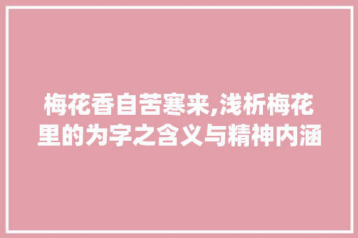 梅花香自苦寒来,浅析梅花里的为字之含义与精神内涵_梅花里的为字是什么意思