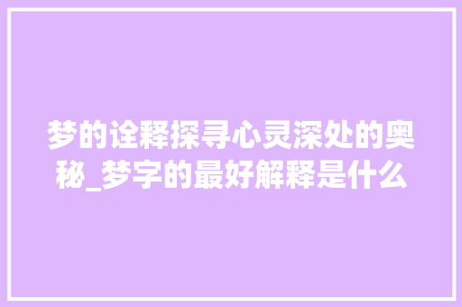 梦的诠释探寻心灵深处的奥秘_梦字的最好解释是什么意思