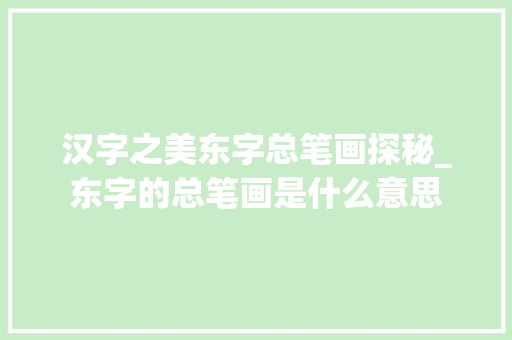 汉字之美东字总笔画探秘_东字的总笔画是什么意思