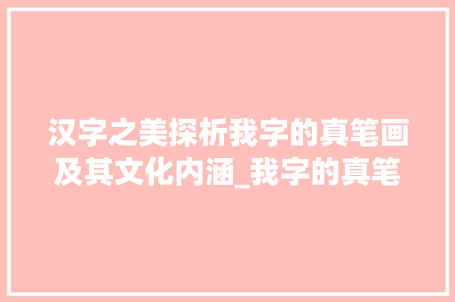 汉字之美探析我字的真笔画及其文化内涵_我字的真笔画是什么意思
