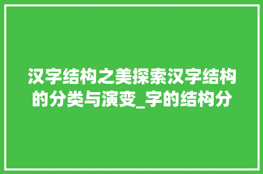 汉字结构之美探索汉字结构的分类与演变_字的结构分是什么意思