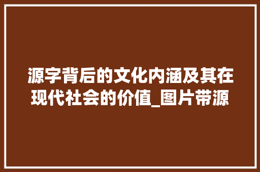 源字背后的文化内涵及其在现代社会的价值_图片带源字的意思是什么