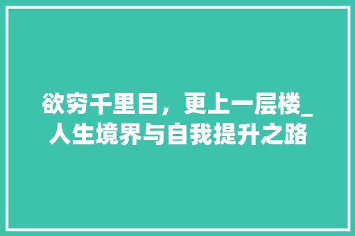 欲穷千里目，更上一层楼_人生境界与自我提升之路