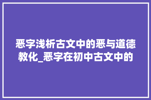 恶字浅析古文中的恶与道德教化_恶字在初中古文中的意思
