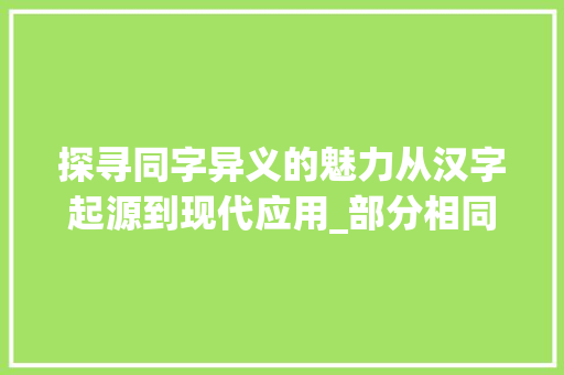 探寻同字异义的魅力从汉字起源到现代应用_部分相同的字叫什么意思 诗词鉴赏