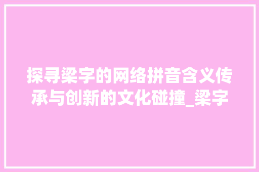 探寻梁字的网络拼音含义传承与创新的文化碰撞_梁字的网络拼音是什么意思