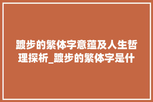 踱步的繁体字意蕴及人生哲理探析_踱步的繁体字是什么意思