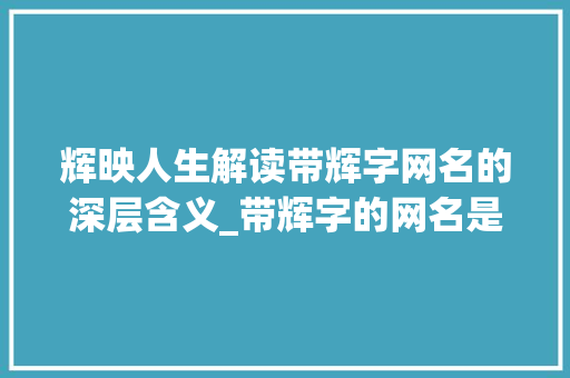 辉映人生解读带辉字网名的深层含义_带辉字的网名是什么意思