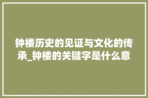 钟楼历史的见证与文化的传承_钟楼的关键字是什么意思