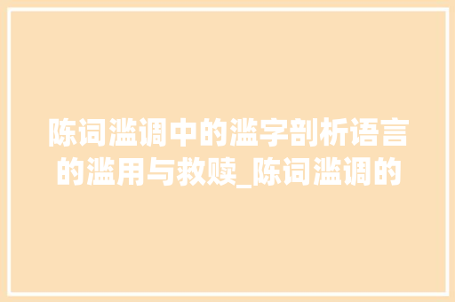 陈词滥调中的滥字剖析语言的滥用与救赎_陈词滥调的滥字什么意思