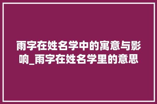 雨字在姓名学中的寓意与影响_雨字在姓名学里的意思