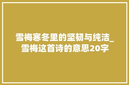 雪梅寒冬里的坚韧与纯洁_雪梅这首诗的意思20字