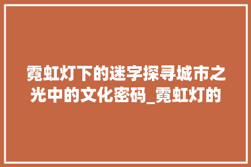 霓虹灯下的迷字探寻城市之光中的文化密码_霓虹灯的迷字的读音和意思
