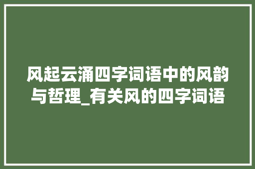 风起云涌四字词语中的风韵与哲理_有关风的四字词语的意思