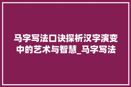 马字写法口诀探析汉字演变中的艺术与智慧_马字写法的口诀是什么意思