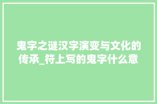 鬼字之谜汉字演变与文化的传承_符上写的鬼字什么意思