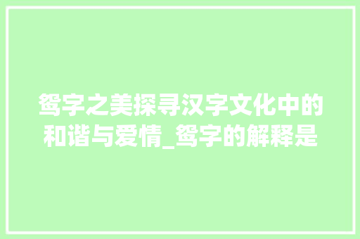 鸳字之美探寻汉字文化中的和谐与爱情_鸳字的解释是什么意思呀