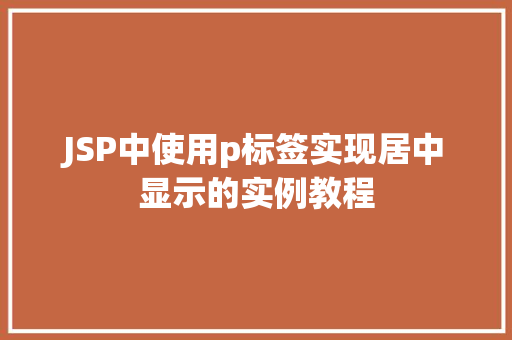 JSP中使用p标签实现居中显示的实例教程