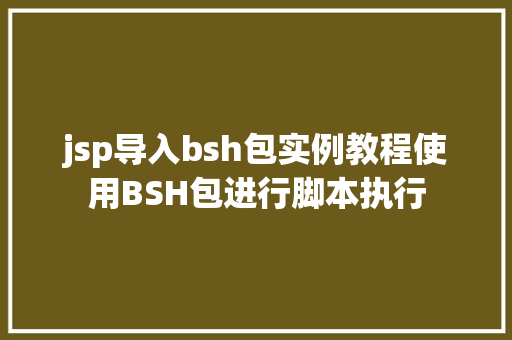 jsp导入bsh包实例教程使用BSH包进行脚本执行