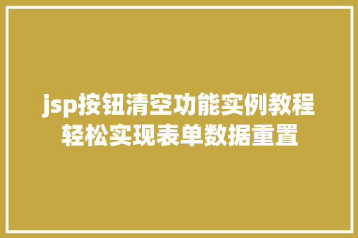 jsp按钮清空功能实例教程轻松实现表单数据重置
