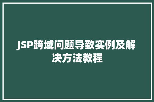 JSP跨域问题导致实例及解决方法教程
