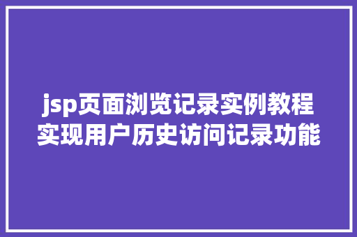 jsp页面浏览记录实例教程实现用户历史访问记录功能