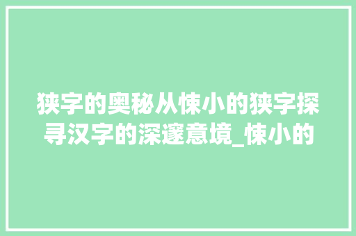 狭字的奥秘从悚小的狭字探寻汉字的深邃意境_悚小的狭字是什么意思 合同范本