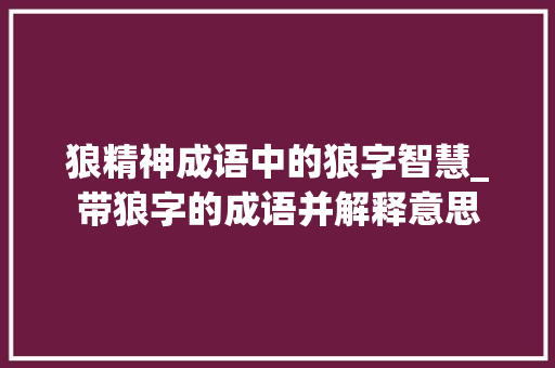 狼精神成语中的狼字智慧_带狼字的成语并解释意思 国学经典