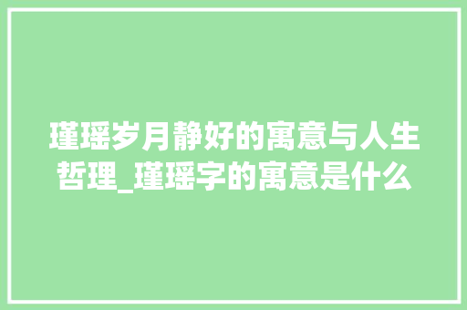 瑾瑶岁月静好的寓意与人生哲理_瑾瑶字的寓意是什么意思