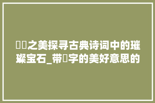 璠璠之美探寻古典诗词中的璀璨宝石_带璠字的美好意思的诗句