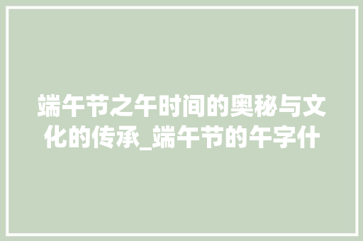 端午节之午时间的奥秘与文化的传承_端午节的午字什么意思