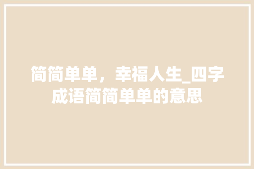 简简单单，幸福人生_四字成语简简单单的意思