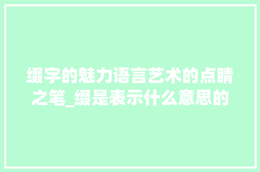缀字的魅力语言艺术的点睛之笔_缀是表示什么意思的字