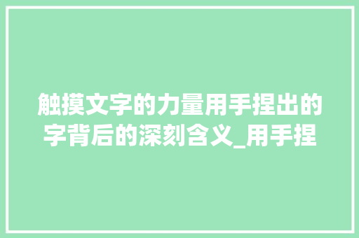 触摸文字的力量用手捏出的字背后的深刻含义_用手捏出的字是什么意思