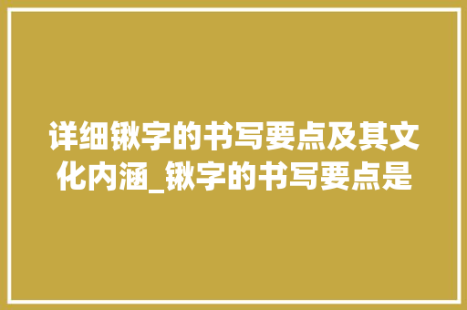 详细锹字的书写要点及其文化内涵_锹字的书写要点是什么意思