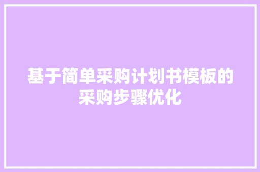基于简单采购计划书模板的采购步骤优化